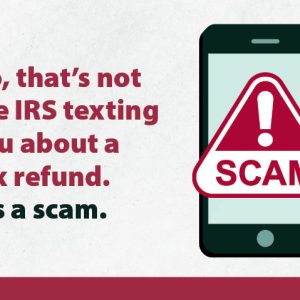 No, that’s not the IRS texting you about a tax refund. It’s a scam.
